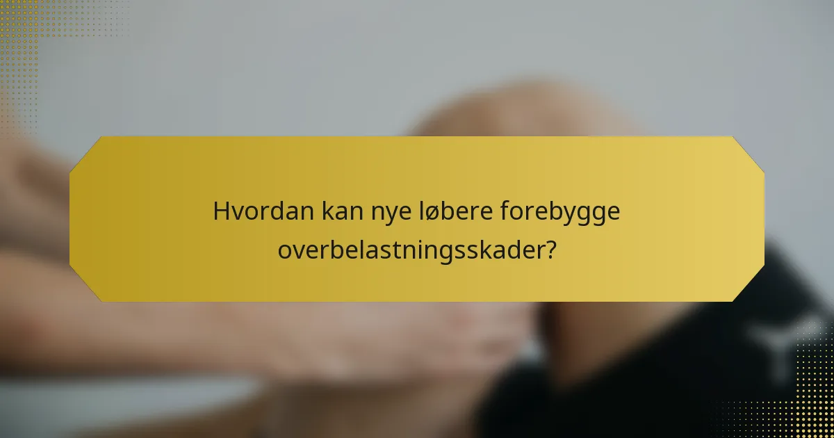 Hvordan kan nye løbere forebygge overbelastningsskader?